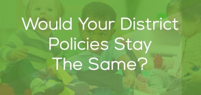 Would Your District Policies Stay The Same